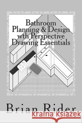 Bathroom Planning & Design with Perspective Drawing Essentials: Monochrome Planning & Perspective Brian Rider 9781502850652 Createspace - książka