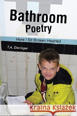 Bathroom Poetry: Here I Sit Broken Hearted T. a. Dieringer 9781496962140 Authorhouse - książka
