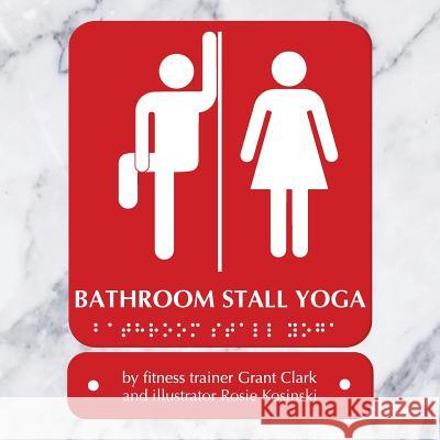 Bathroom Stall Yoga Rosie Kosinski Grant Clark 9781535139960 Createspace Independent Publishing Platform - książka