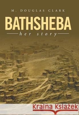 Bathsheba: Her Story M Douglas Clark 9781524524951 Xlibris - książka