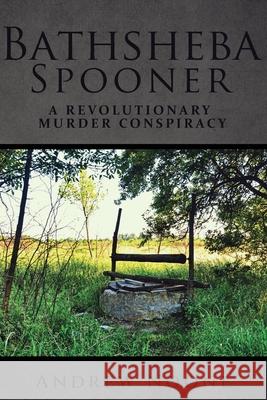 Bathsheba Spooner: A Revolutionary Murder Conspiracy Andrew Noone 9780578835426 Andrew Noone - książka