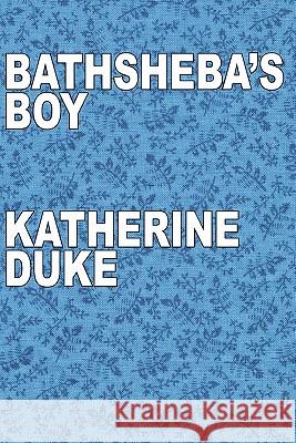 Bathsheba's Boy Katherine Duke 9781441443458 Createspace - książka