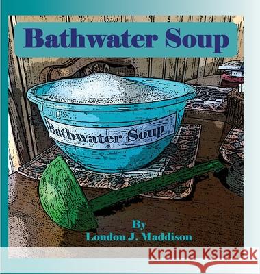 Bathwater Soup: By London J. Maddison London J. Maddison 9781716094675 Lulu.com - książka