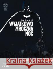 Batman. Wyjątkowo mroczna noc Jock, Jock, Tomasz Sidorkiewicz 9788328157699 Egmont - książka