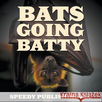 Bats Going Batty Speedy Publishing LLC   9781635012514 Speedy Publishing LLC - książka