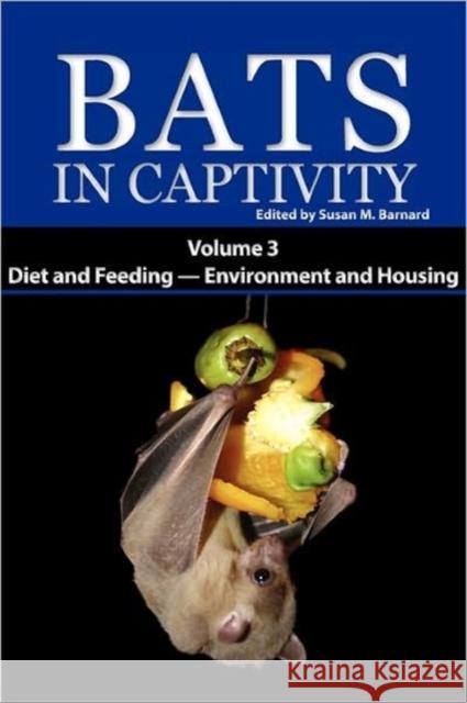 Bats in Captivity. Volume 3: Diet and Feeding - Environment and Housing Susan M Barnard 9781934899069 Logos Press - książka