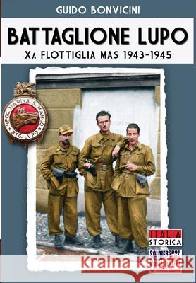 Battaglione Lupo - Xa Flottiglia MAS 1943-1945 Guido Bonvicini 9788893270717 Soldiershop - książka