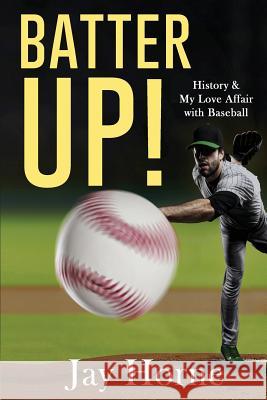 Batter Up! History & My Love Affair with Baseball Jay Horne 9781544850016 Createspace Independent Publishing Platform - książka