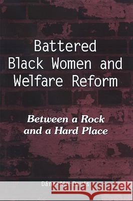 Battered Black Women and Welfare Reform: Between a Rock and a Hard Place Dana-Ain Davis 9780791468432 State University of New York Press - książka