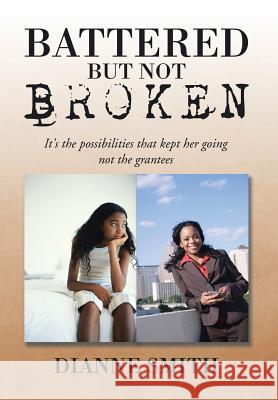 Battered But Not Broken: It's The Possibilities That Kept Her Going Not The Grantees Smith, Dianne 9781503513396 Xlibris Corporation - książka