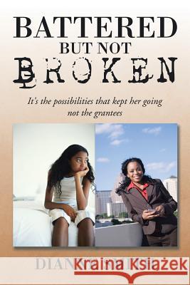 Battered But Not Broken: It's The Possibilities That Kept Her Going Not The Grantees Smith, Dianne 9781503513402 Xlibris Corporation - książka