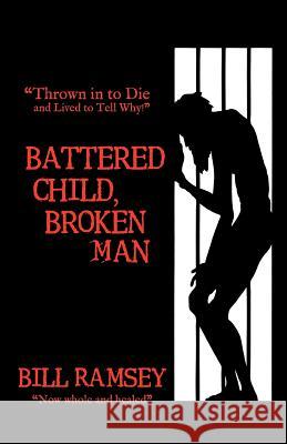 Battered Child, Broken Man: Thrown in to Die and Lived to Tell Why! Ramsey, Bill 9781449738341 Westbow Press - książka
