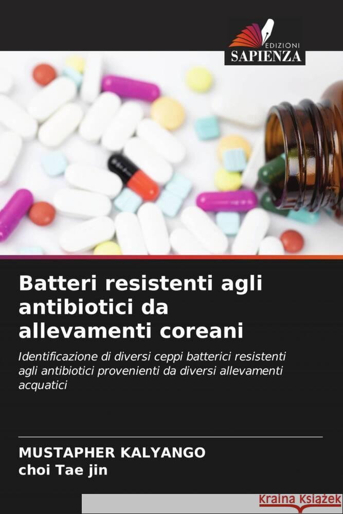 Batteri resistenti agli antibiotici da allevamenti coreani Kalyango, Mustapher, Tae Jin, Choi 9786204665627 Edizioni Sapienza - książka