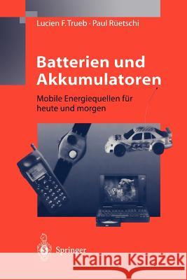 Batterien Und Akkumulatoren: Mobile Energiequellen Für Heute Und Morgen Trueb, Lucien F. 9783540629979 Springer, Berlin - książka