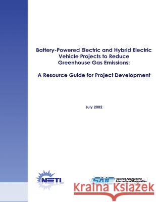 Battery-Powered Electric and Hybrid Electric Vehicle Projects to Reduce Greenhouse Gas Emissions: A Resource Guide for Project Development U. S. Department of Energy National Energy Technology Laboratory Science Applications Intern Corporation 9781482613537 Createspace - książka