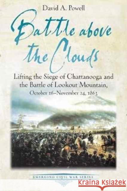 Battle Above the Clouds: Lifting the Siege of Chattanooga and the Battle of Lookout Mountain, October 16 - November 24, 1863 David Powell 9781611213775 Savas Beatie - książka