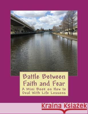 Battle Between Faith and Fear: A Mini Book of How to Deal With Life Lessons Bradford, Anna C. 9781532757990 Createspace Independent Publishing Platform - książka