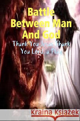 Battle Between Man And God: Thank You Jesus Thank You Lord. a play Isaac, Freedom O. 9781546552802 Createspace Independent Publishing Platform - książka