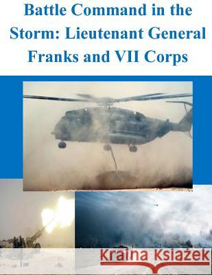 Battle Command in the Storm: Lieutenant General Franks and VII Corps U. S. Army Command and General Staff Col Penny Hill Press 9781519705389 Createspace Independent Publishing Platform - książka