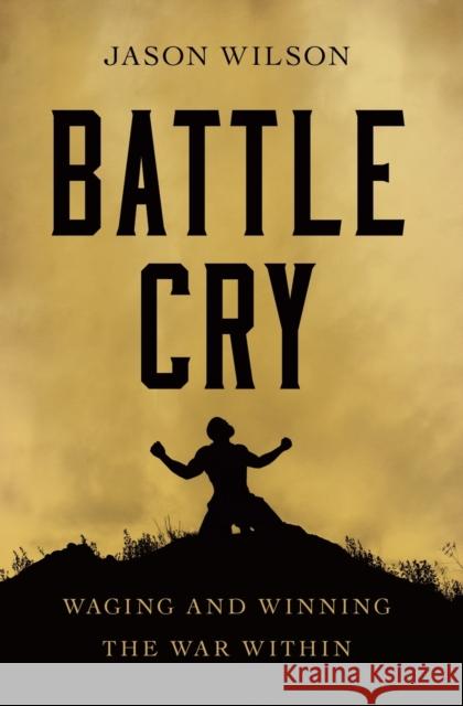 Battle Cry: Waging and Winning the War Within Jason Wilson 9781400226993 Thomas Nelson Publishers - książka