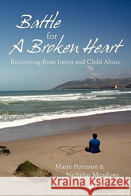 Battle For a Broken Heart: Recovering From Incest and Child Abuse Meadows, Nicholas 9781452805771 Createspace - książka