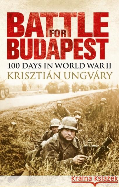 Battle for Budapest: 100 Days in World War II Krisztian Ungvary Ladislaus Lob Istvan Deak 9781350141391 Bloomsbury Academic - książka