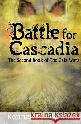 Battle for Cascadia: The Second Book of The Gaia Wars Bennett, Kenneth G. 9780615558523 Kenneth G. Bennett - książka