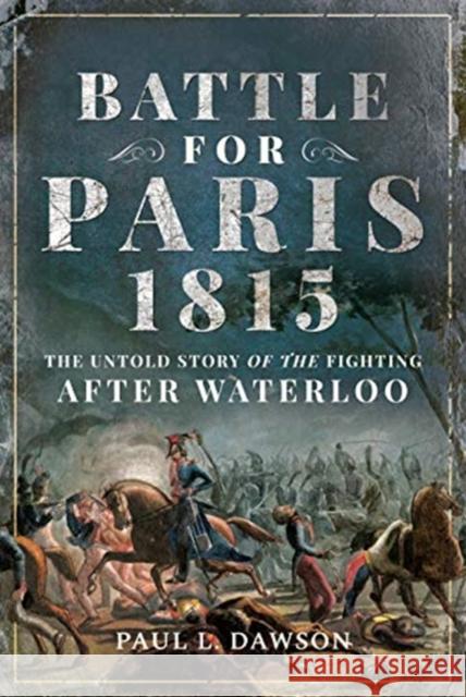 Battle for Paris 1815: The Untold Story of the Fighting after Waterloo Paul L. Dawson 9781526749277 Frontline Books - książka