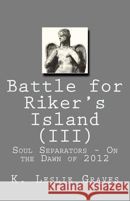 Battle for Riker's Island (III) - On the Dawn of 2012: Soul Separators K. Leslie Graves 9781461125150 Createspace - książka