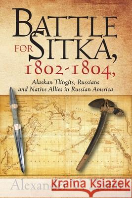 Battle for Sitka,1802 -1804, Alaskan Tlingits, Russians and Native Allies in Russian America Alexander V Zorin 9781977223395 Outskirts Press - książka