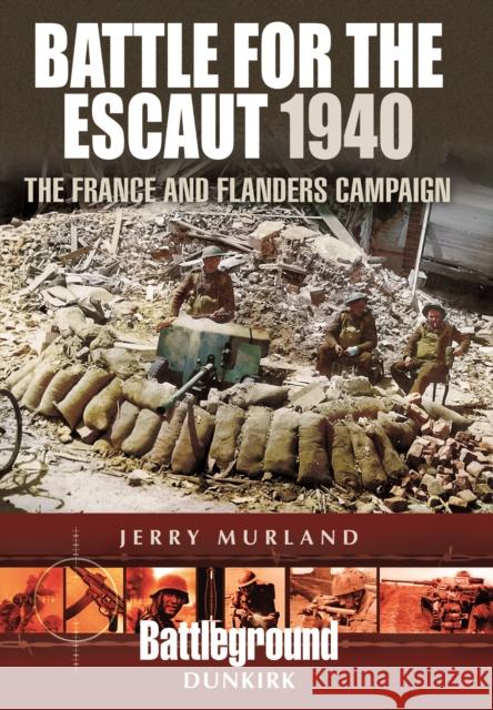 Battle for the Escaut 1940: The France and Flanders Campaign Jerry Murland 9781473852617 Pen & Sword Books - książka