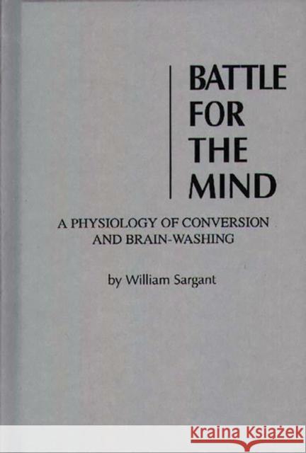 Battle for the Mind: A Physiology of Conversion and Brainwashing Sargent, William 9780837168999 Greenwood Press - książka