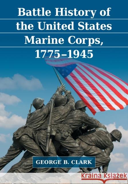 Battle History of the United States Marine Corps, 1775-1945 George B. Clark 9781476679815 McFarland & Company - książka