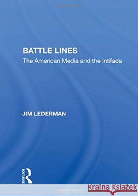 Battle Lines: The American Media and the Intifada Jim Lederman 9780367158897 Routledge - książka