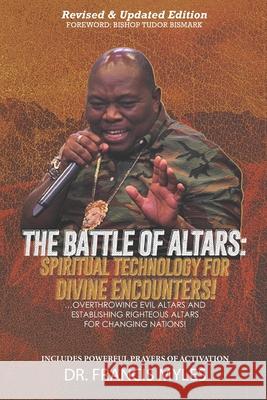 Battle of Altars: Spiritual Technology for Divine Encounters: Overthrowing Evil Altars and Establishing Righteous Altars for Changing Na Francis Myles 9781732785953 Francis Myles International - książka