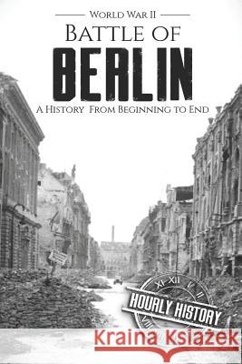 Battle of Berlin - World War II: A History From Beginning to End Hourly History 9781792727450 Independently Published - książka