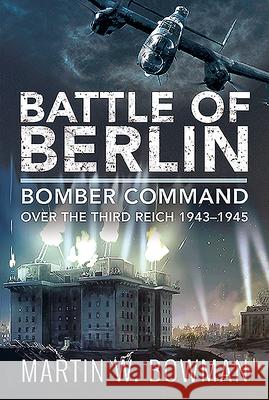 Battle of Berlin: Bomber Command Over the Third Reich, 1943-1945 Martin W. Bowman 9781526786388 Air World - książka