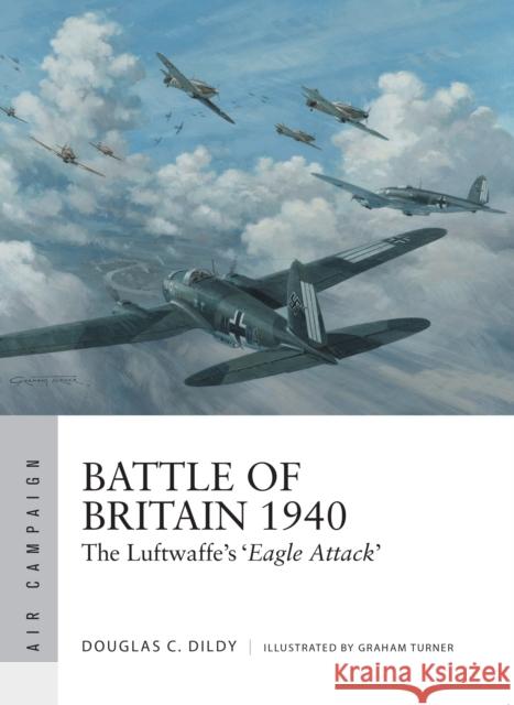 Battle of Britain 1940: The Luftwaffe’s ‘Eagle Attack’ Douglas C. Dildy 9781472820570 Bloomsbury Publishing PLC - książka