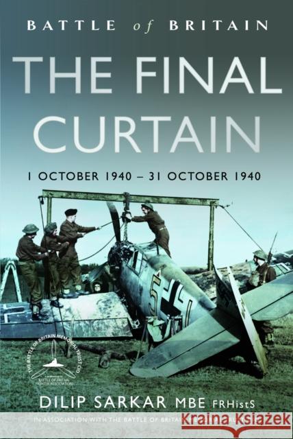 Battle of Britain The Final Curtain: 1 October 1940 – 31 October 1940 Dilip Sarkar MBE FRHistS FRAeS 9781399058063 Pen & Sword Books Ltd - książka