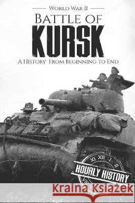 Battle of Kursk - World War II: A History from Beginning to End Hourly History 9781687304711 Independently Published - książka