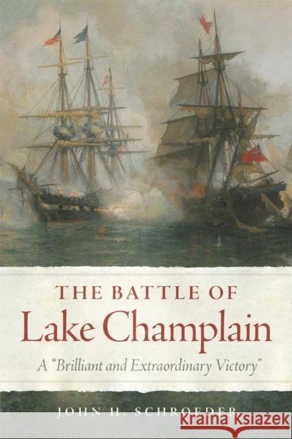 Battle of Lake Champlain: A Brilliant and Extraordinary Victory Schroeder, John H. 9780806146935 University of Oklahoma Press - książka