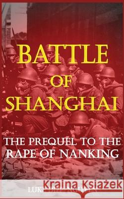 Battle of Shanghai: The Prequel to the Rape of Nanking Luke Diep-Nguyen 9781947766310 Pacific Atrocities Education - książka
