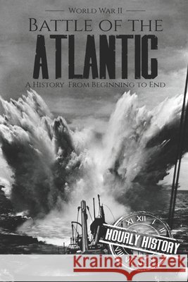 Battle of the Atlantic - World War II: A History from Beginning to End Hourly History 9781080891245 Independently Published - książka