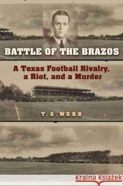 Battle of the Brazos: A Texas Football Rivalry, a Riot, and a Murder T. G. Webb John A. Adams 9781623496616 Texas A&M University Press - książka
