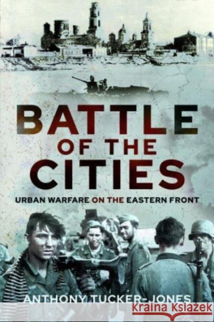 Battle of the Cities: Urban Warfare on the Eastern Front Anthony Tucker-Jones 9781399072007 Pen & Sword Books Ltd - książka