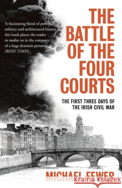 Battle of the Four Courts: The First Three Days of the Irish Civil War Michael Fewer 9781788546652 Bloomsbury Publishing PLC - książka