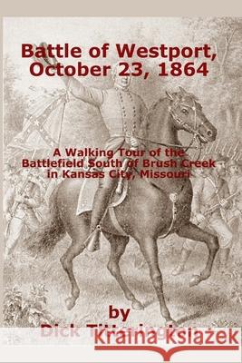 Battle of Westport, October 23, 1864: A Walking Tour of the Battlefield South of Brush Creek in Kansas City, Missouri Dick Titterington 9781517481063 Createspace Independent Publishing Platform - książka