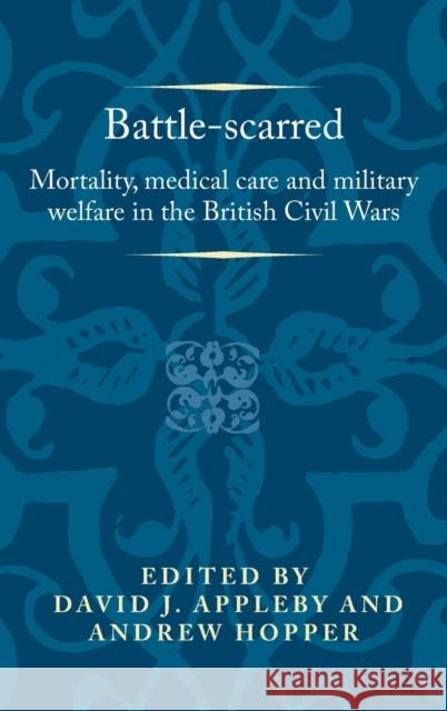 Battle-scarred: Mortality, medical care and military welfare in the British Civil Wars Appleby, David J. 9781526124807 Manchester University Press - książka