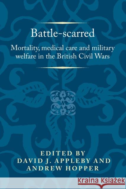 Battle-scarred: Mortality, medical care and military welfare in the British Civil Wars Appleby, David 9781526144850 Manchester University Press - książka