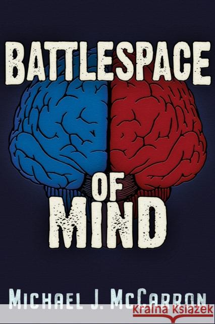 Battle Space of Mind: AI and Cybernetics in Information Warfare Michael Joseph McCarron 9781634244244 Trine Day - książka